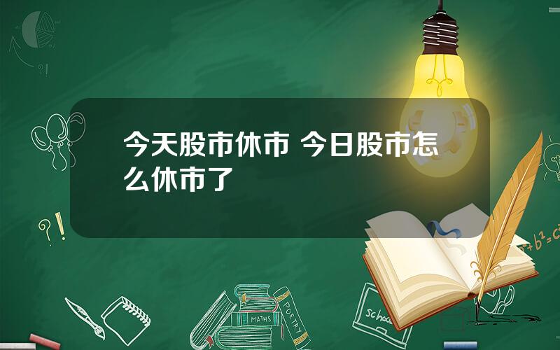 今天股市休市 今日股市怎么休市了